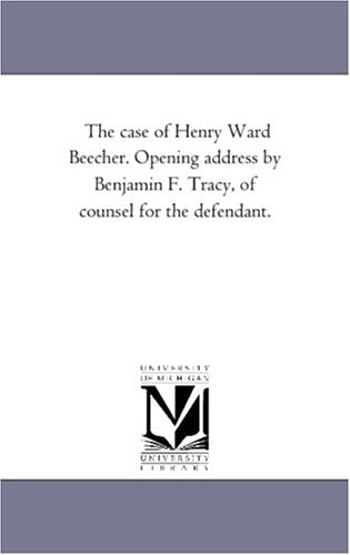 The case of Henry Ward Beecher. Opening address by Benjamin F. Tracy, of counsel for the defendant. Politics & History