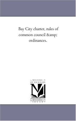 Bay City charter, rules of common council & ordinances. Politics & History
