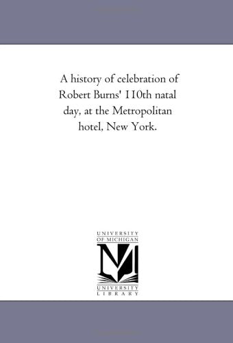 A history of celebration of Robert Burns' 110th natal day, at the Metropolitan hotel, New York. Politics & History