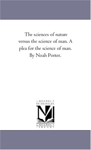 The sciences of nature versus the science of man. A plea for the science of man. By Noah Porter. Politics & History