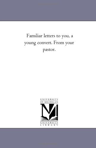 Familiar letters to you, a young convert. From your pastor. Politics & History