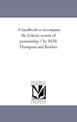 A handbook to accompany the Eclectic system of penmanship / by M.M. Thompson and Bowlers. Politics & History