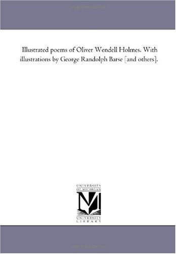 Illustrated poems of Oliver Wendell Holmes. With illustrations by George Randolph Barse . Books