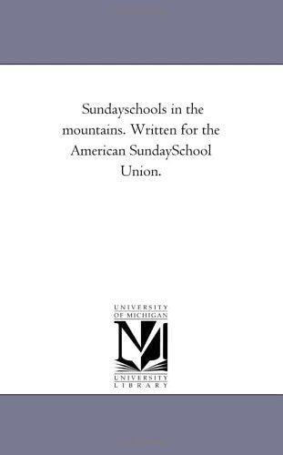 Sundayschools in the mountains. Written for the American SundaySchool Union. Politics & History