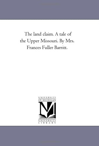The land claim. A tale of the Upper Missouri. By Mrs. Frances Fuller Barritt. Books
