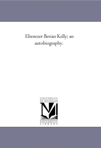Ebenezer Berian Kelly; an autobiography. Politics & History
