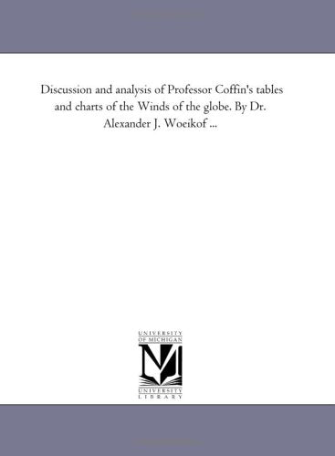 Discussion and analysis of Professor Coffin's tables and charts of the Winds of the globe. By Dr. Alexander J. Woeikof ... Politics & History