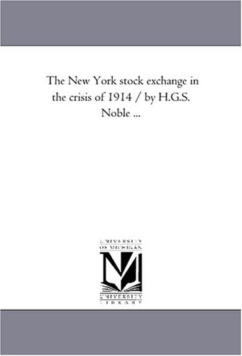 The New York stock exchange in the crisis of 1914 / by H.G.S. Noble ... Politics & History