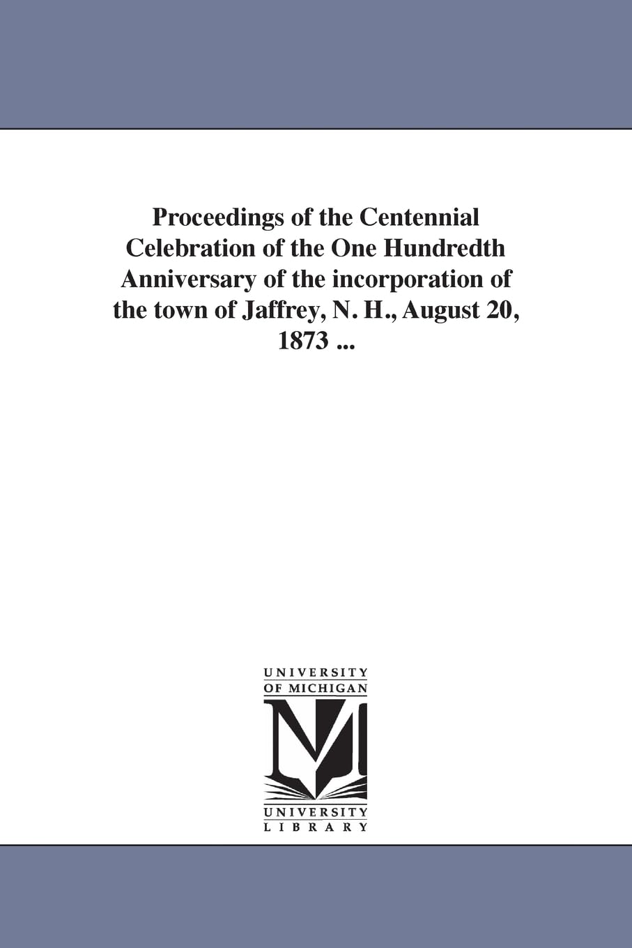 Proceedings of the centennial celebration of the one hundredth anniversary of the incorporation of the town of Jaffrey, N. H., August 20, 1873 ... Social Sciences