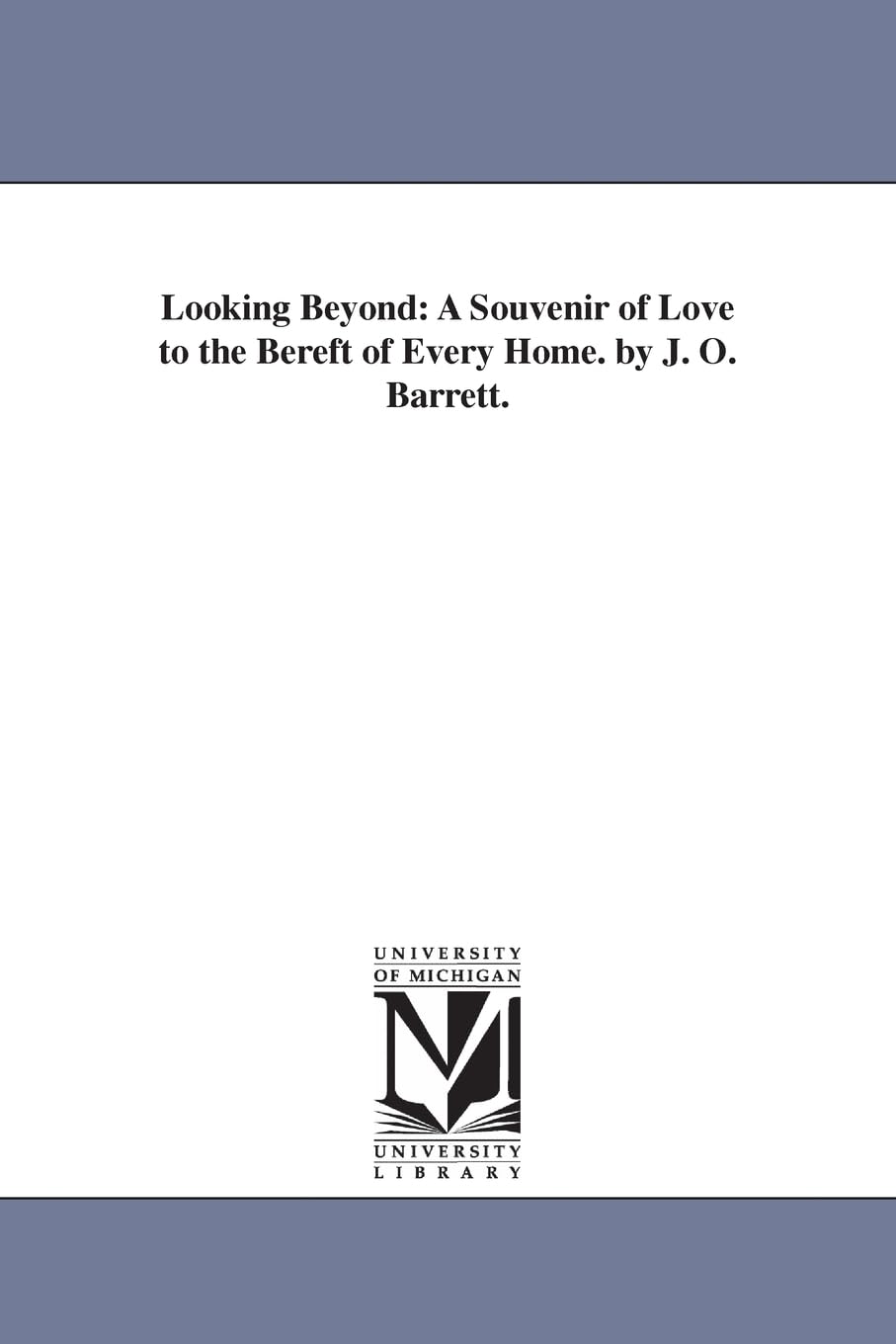 Looking beyond: a souvenir of love to the bereft of every home. By J. O. Barrett. Social Sciences