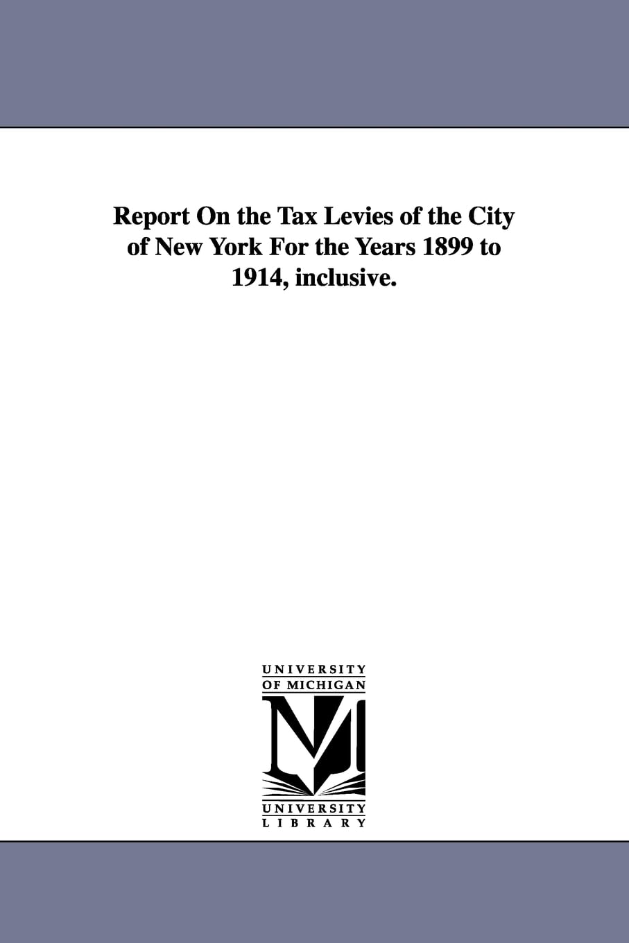 Report on the tax levies of the city of New York for the years 1899 to 1914, inclusive. Social Sciences