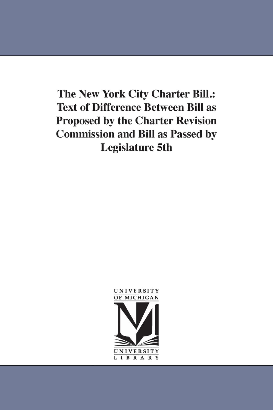 The New York city charter bill. : Text of difference between bill as proposed by the Charter revision commission and bill as passed by Legislature 5th April, 1901. Social Sciences