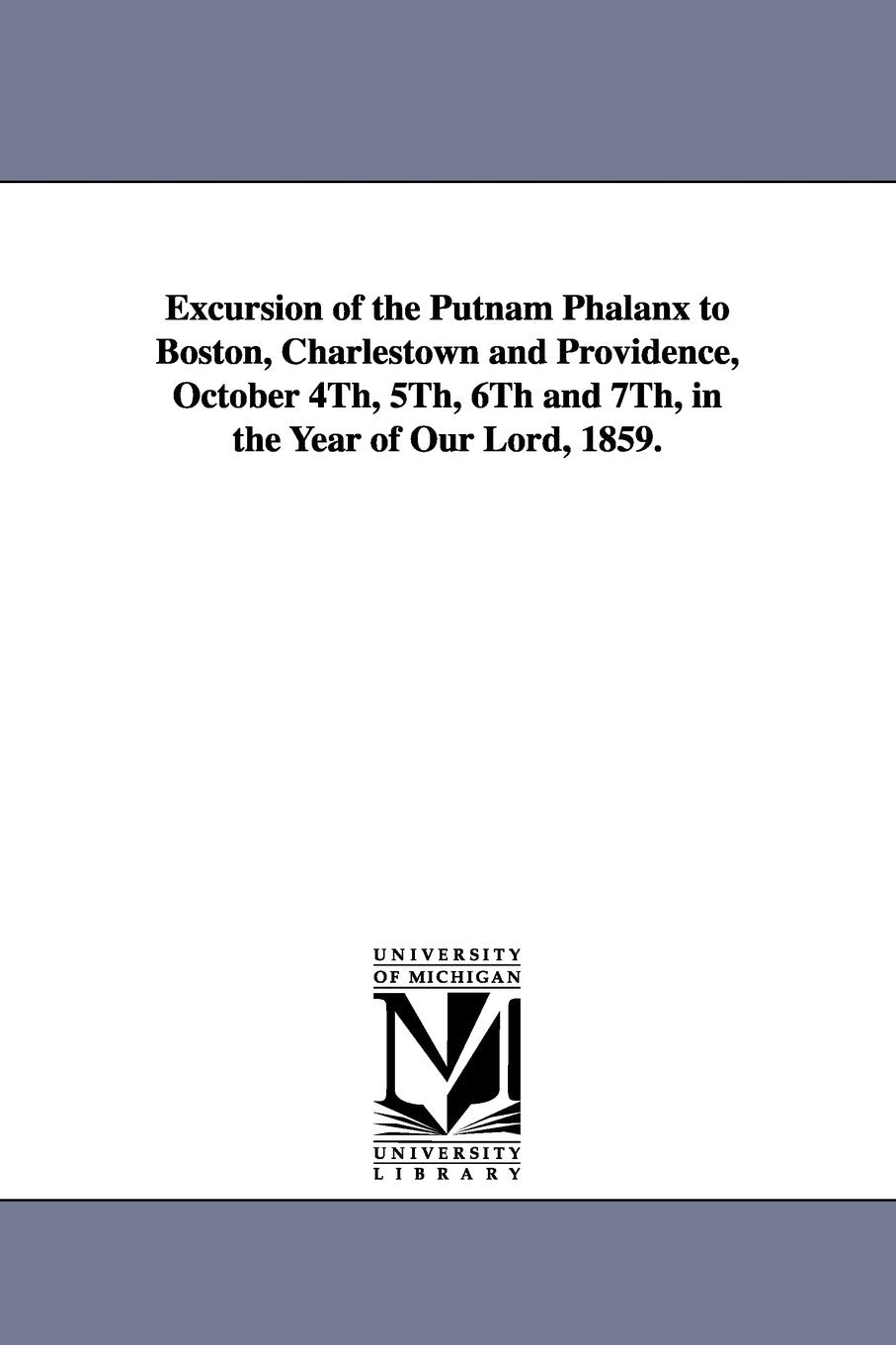 Excursion of the Putnam phalanx to Boston, Charlestown and Providence, October 4th, 5th, 6th and 7th, in the year of Our Lord, 1859. Social Sciences