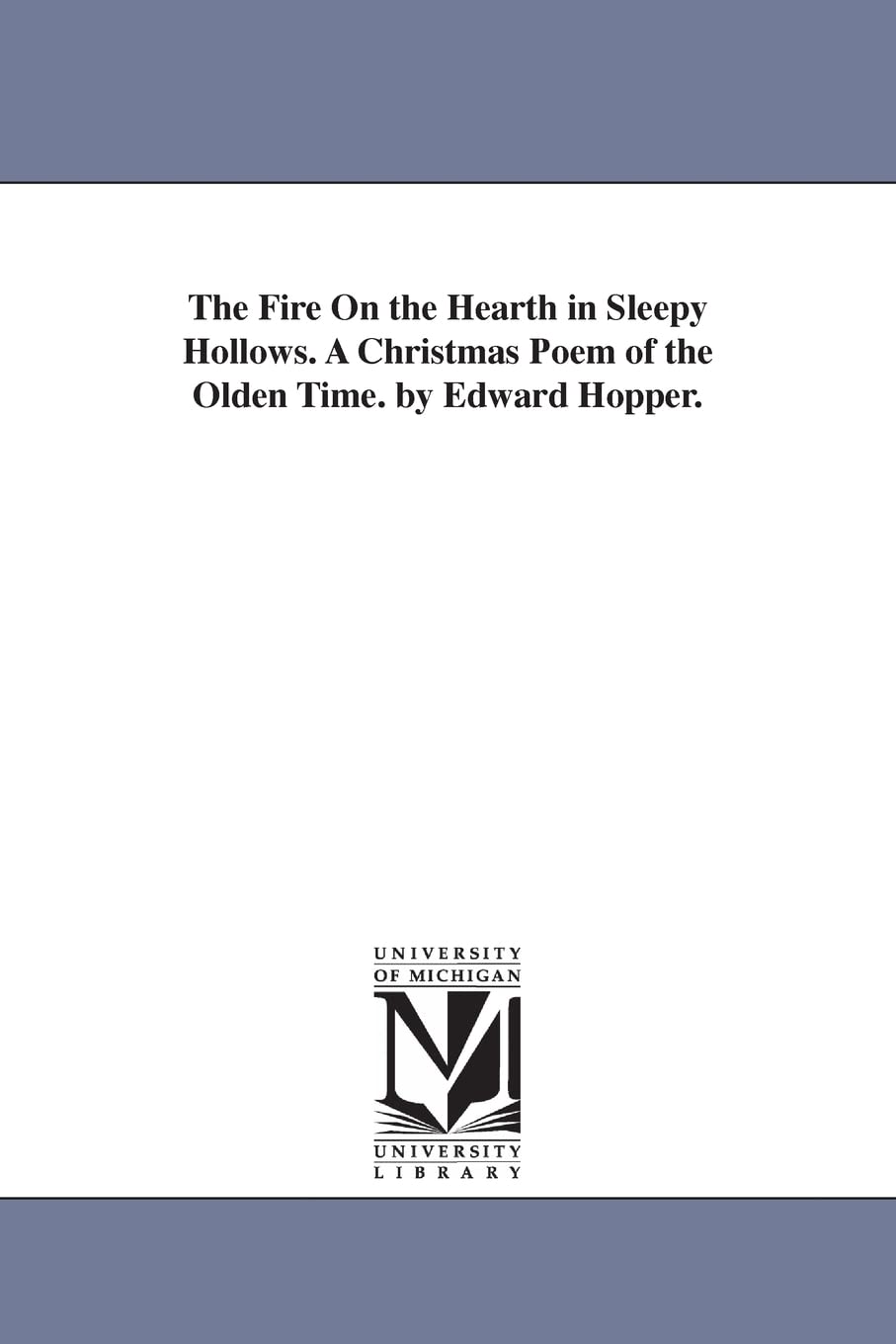 The fire on the hearth in Sleepy Hollows. A Christmas poem of the olden time. By Edward Hopper. Social Sciences