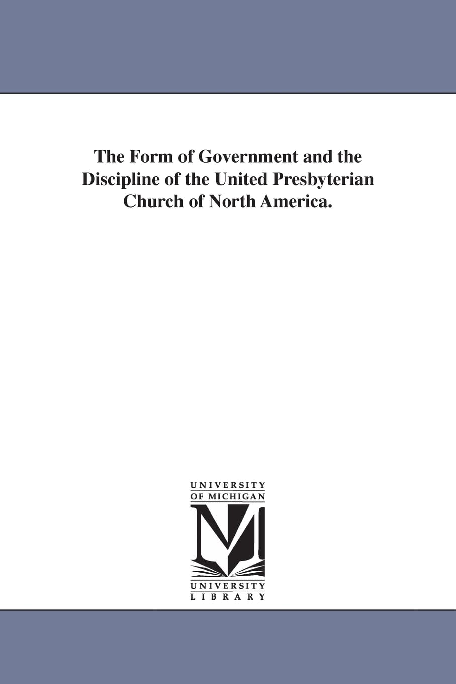 The form of government and the discipline of the United Presbyterian church of North America. Social Sciences
