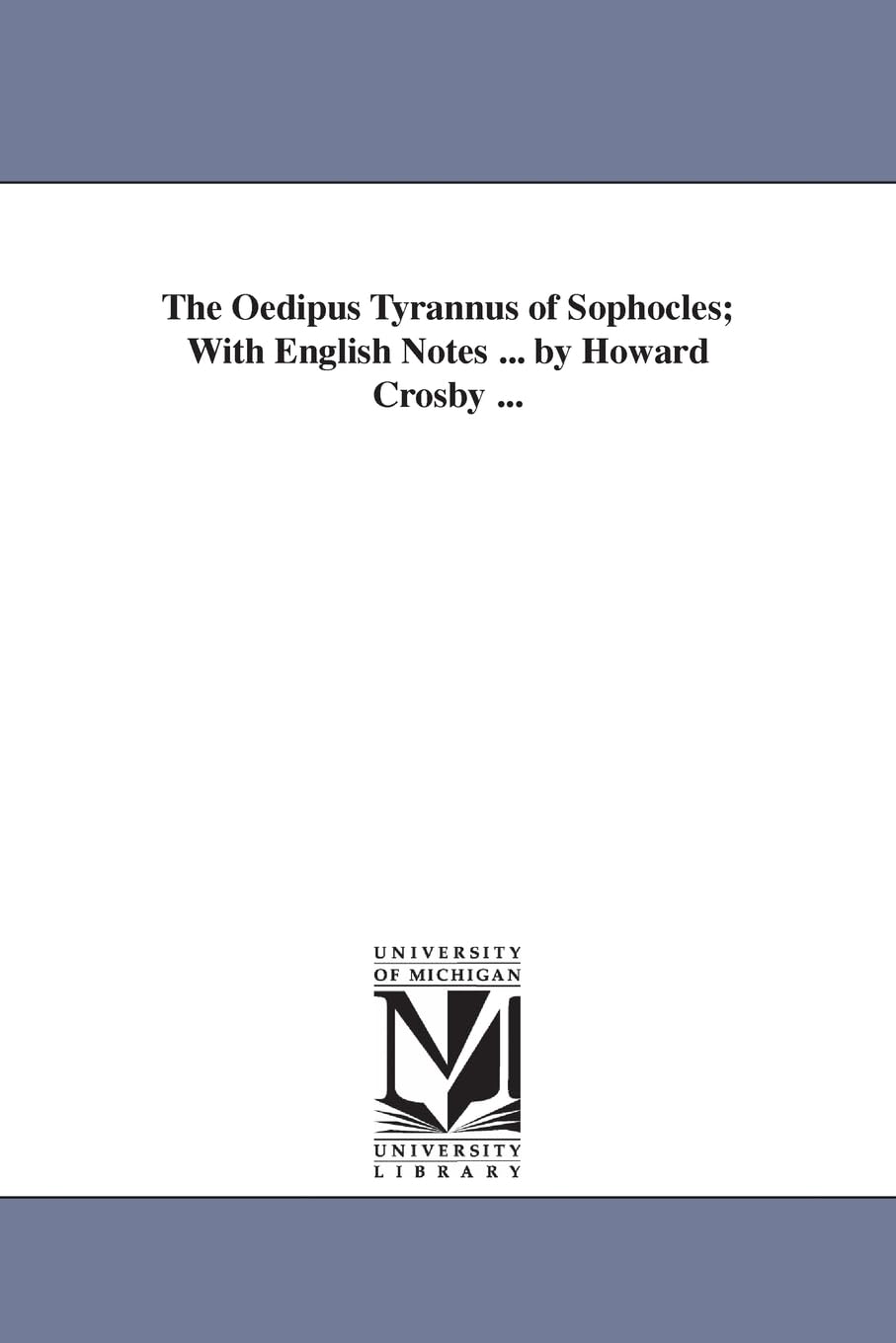 The OEdipus tyrannus of Sophocles; with English notes ... By Howard Crosby ... Social Sciences
