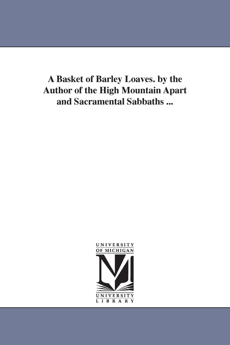 A basket of barley loaves. By the author of The high mountain apart and Sacramental Sabbaths ... Posters