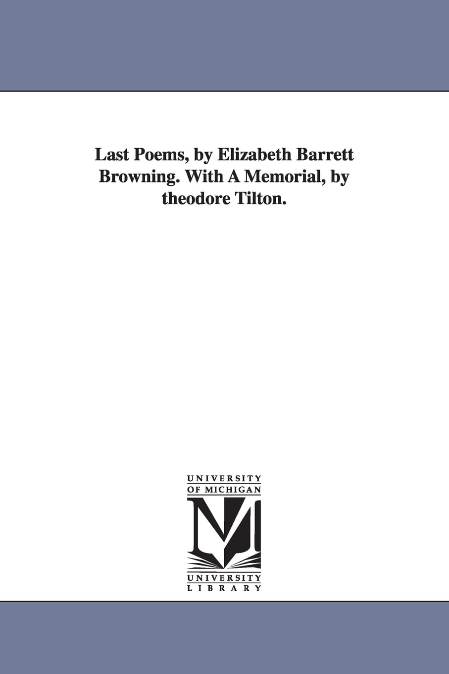 Last poems, by Elizabeth Barrett Browning. With a memorial, by Theodore Tilton. Books
