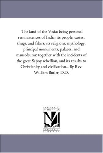 The land of the Veda: being personal reminiscences of India; its people, castes, thugs, and fakirs; its religions, mythology, principal monuments, ... Sepoy rebellion, and its results to Chris Politics & History
