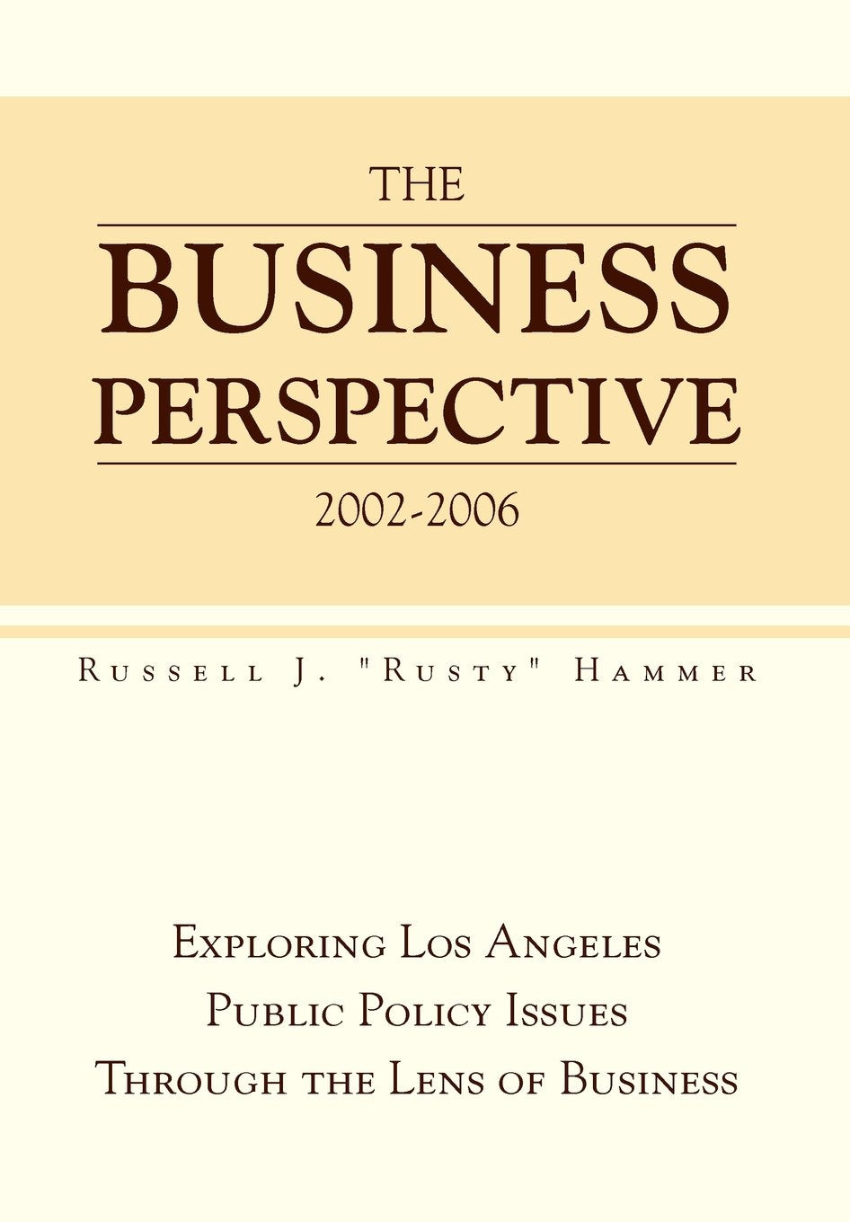 The Business Perspective 2002-2006: Exploring Los Angeles Public Policy Issues Through the Lens of Business Business, Finance & Career