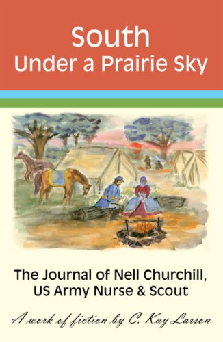South Under a Prairie Sky: The Journal of Nell Churchill, US Army Nurse & Scout Historical Fiction