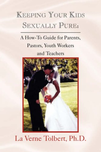 Keeping Your Kids Sexually Pure: A How-to Guide for Parents, Pastors, Youth Workers and Teachers Learning & Reference