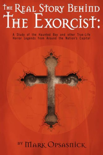 The Real Story Behind the Exorcist: A Study of the Haunted Boy and Other True-Life Horror Legends from Around the Nation's Capital Religion & Esotericism
