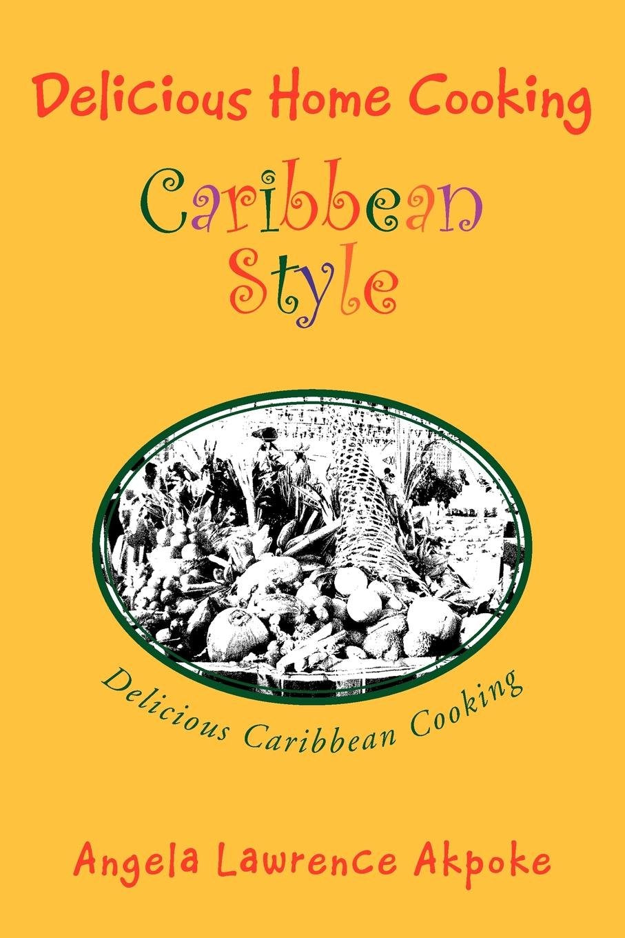 Delicious Home Cooking Caribbean Style: Delicious Caribbean Cooking Cooking & Enjoying