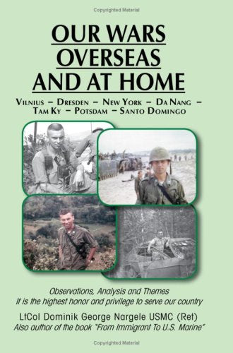 Our Wars Overseas And At Home: LtCol Dominik George Nargele USMC (Ret) Biographies & Memoirs