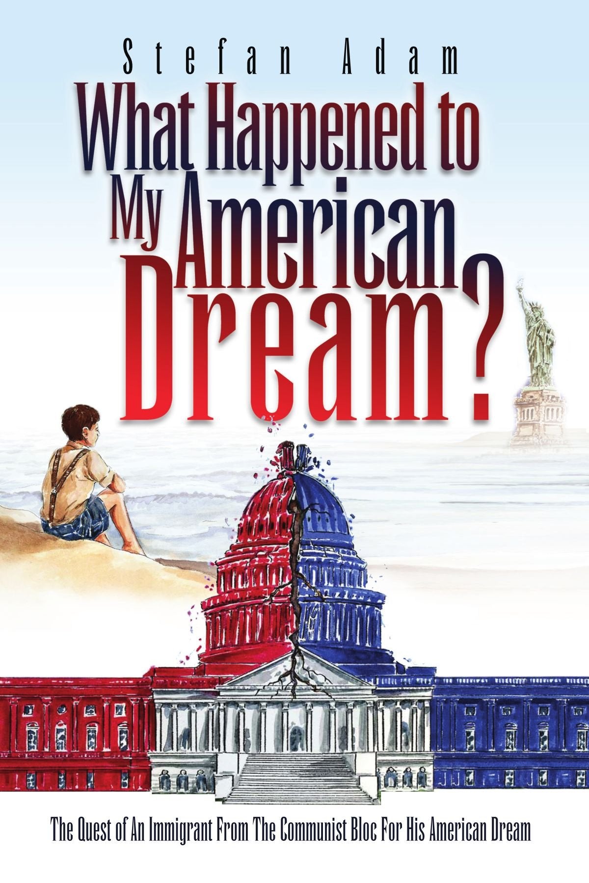 What Happened To My American Dream?: The Quest Of An Immigrant From The Communist Bloc For His American Dream Lifestyle