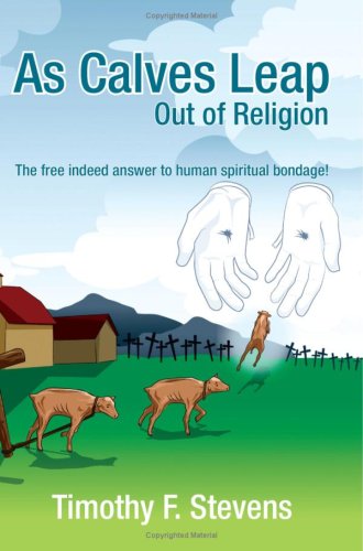 As Calves Leap Out of Religion: The free indeed answer to human spiritual bondage! Religion & Esotericism
