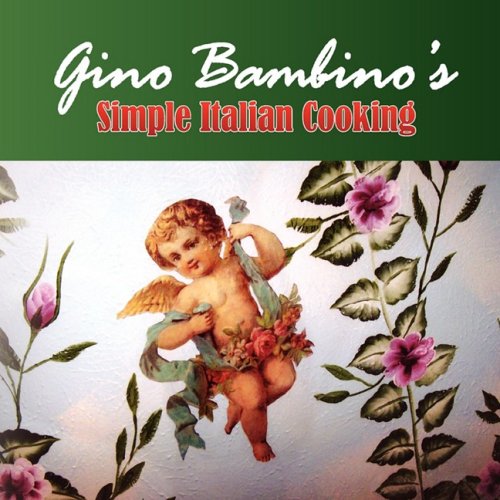 Gino Bambino's Simple Italian Cooking Cooking & Enjoying