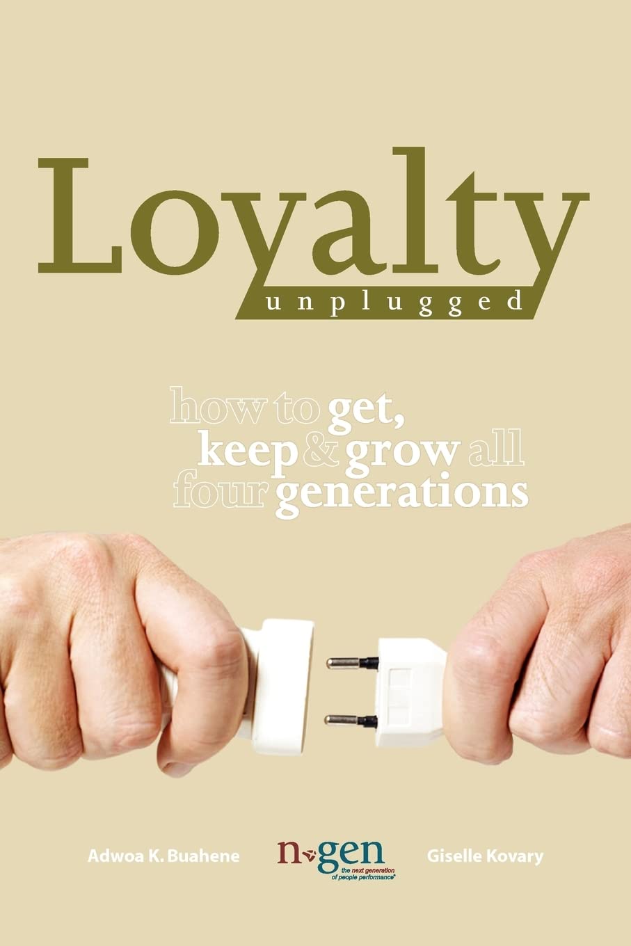 Loyalty Unplugged: How to Get, Keep & Grow All Four Generations Business, Finance & Career