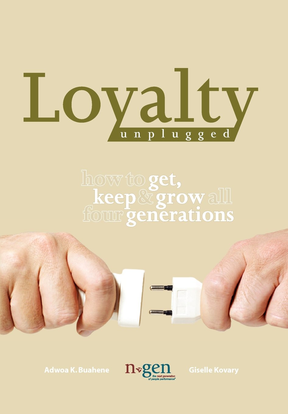 Loyalty Unplugged: How to Get, Keep & Grow All Four Generations Business, Finance & Career