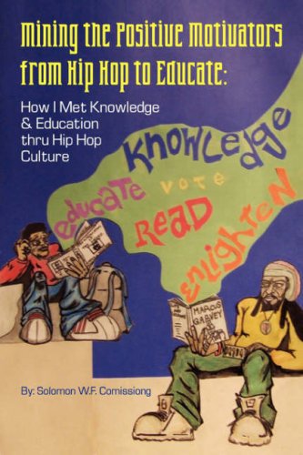 Mining the Positive Motivators from Hip Hop to Educate: How I Met Knowledge & Education Thru Hip Hop Culture Learning & Reference