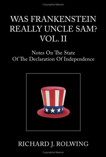 WAS FRANKENSTEIN REALLY UNCLE SAM? VOL. II: Notes On The State Of The Declaration Of Independence Philosophy