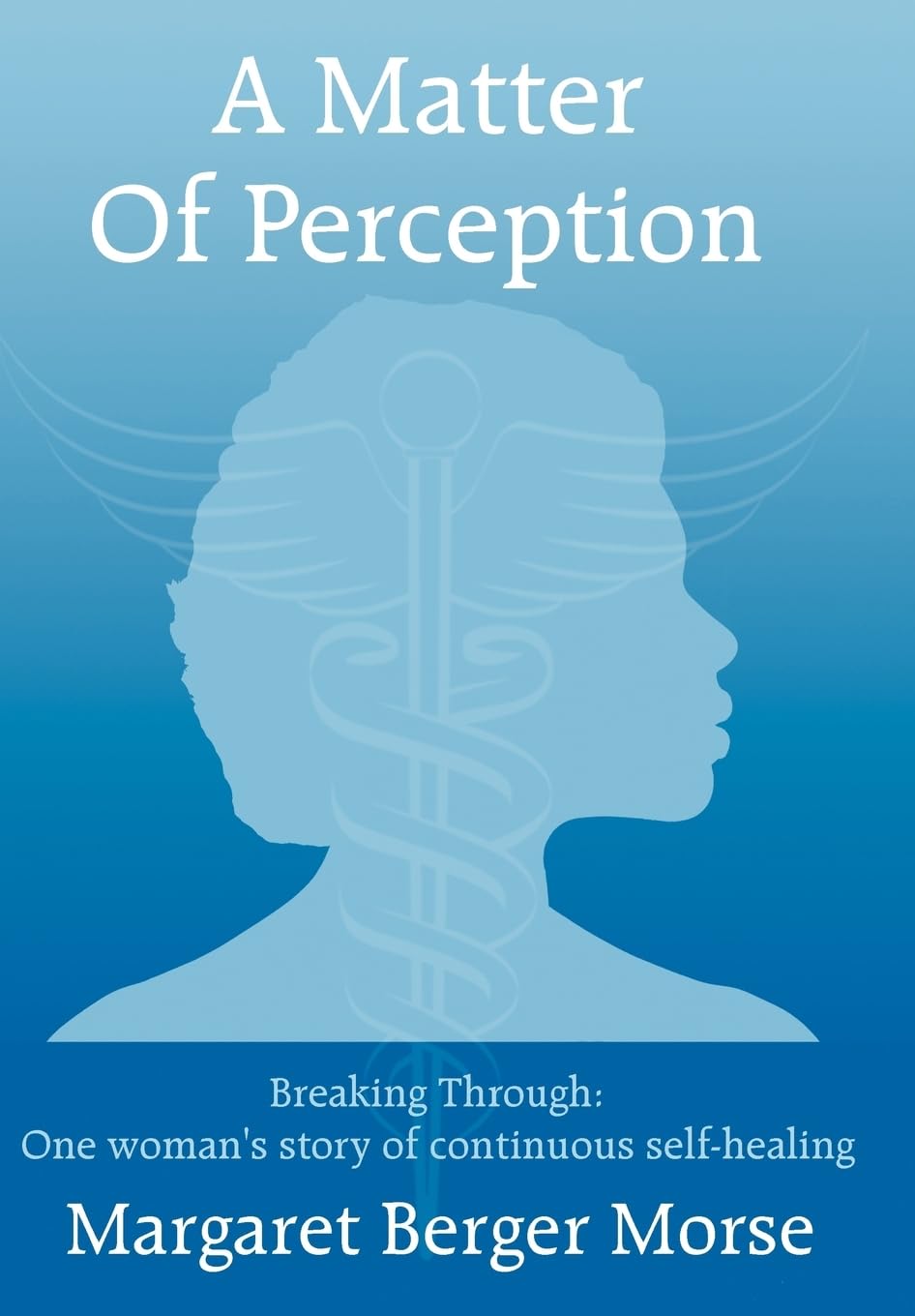 A Matter Of Perception: Breaking Through: One woman's story of continuous self-healing. Books