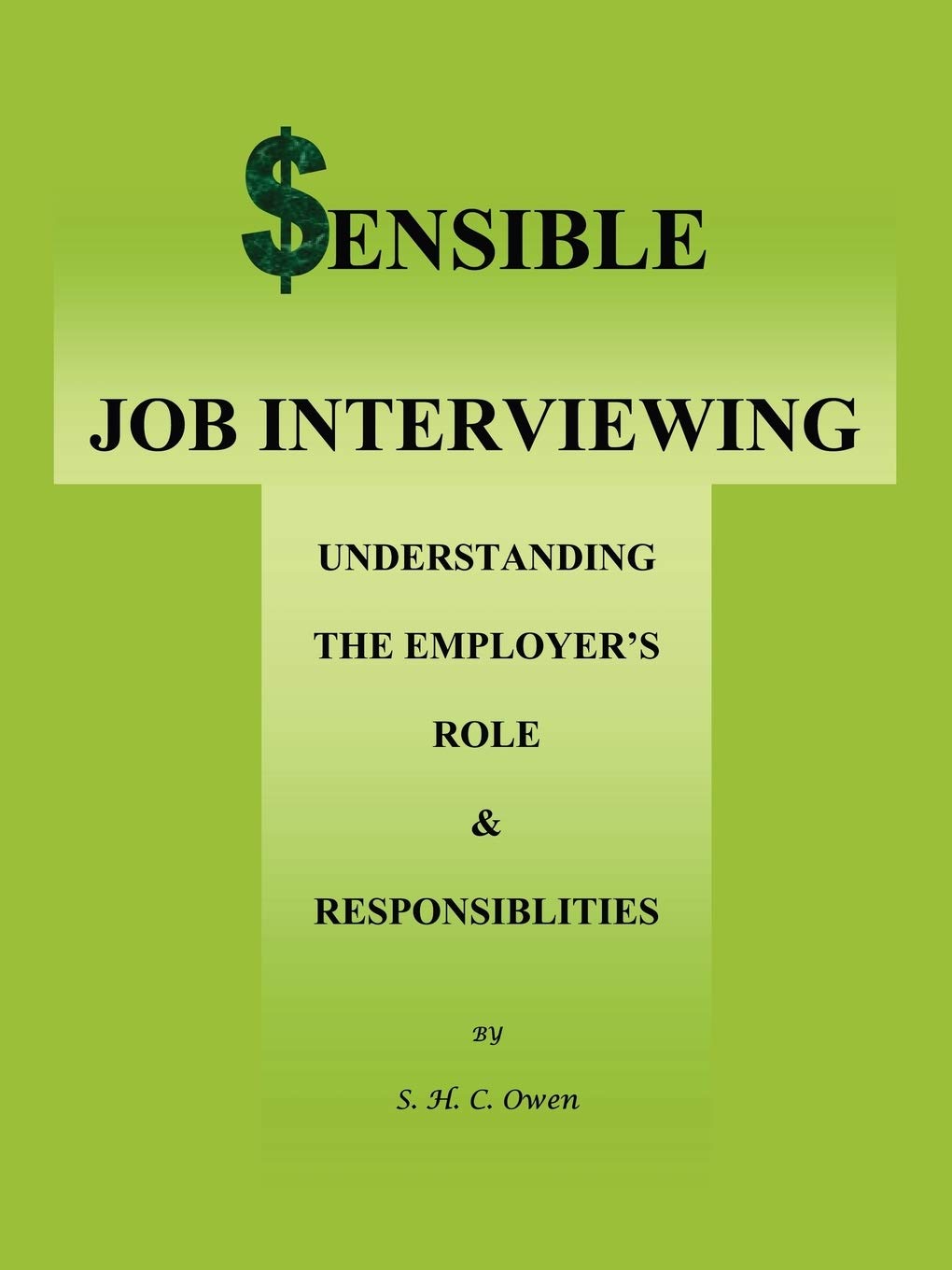 Sensible Job Interviewing: Understanding The Employer's Role & Responsibilities: Understanding The Employer's Role and Responsibilities Business, Finance & Career