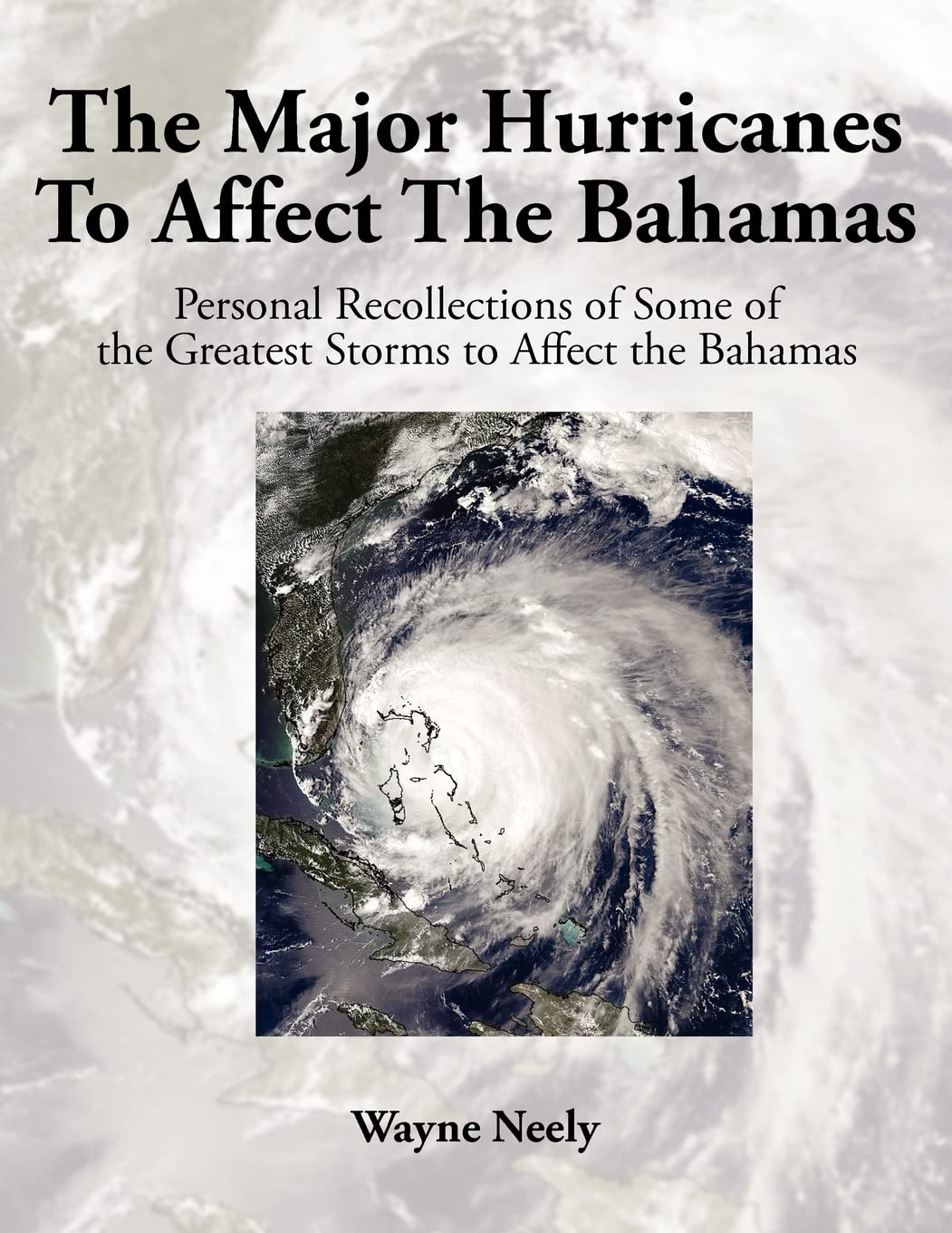 The Major Hurricanes To Affect The Bahamas: Personal Recollections of Some of the Greatest Storms to Affect the Bahamas Geology & Geography
