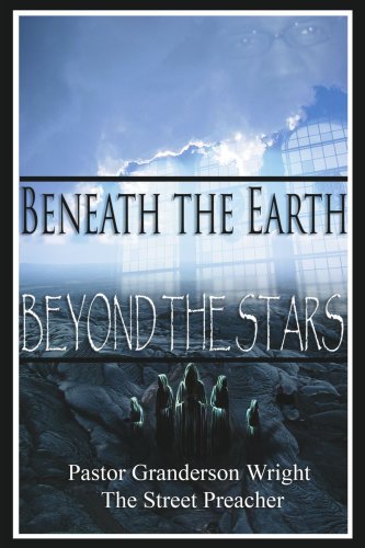 Beneath The Earth - Beyond The Stars: Pastor Granderson Wright, the Street Preacher Religion & Esotericism