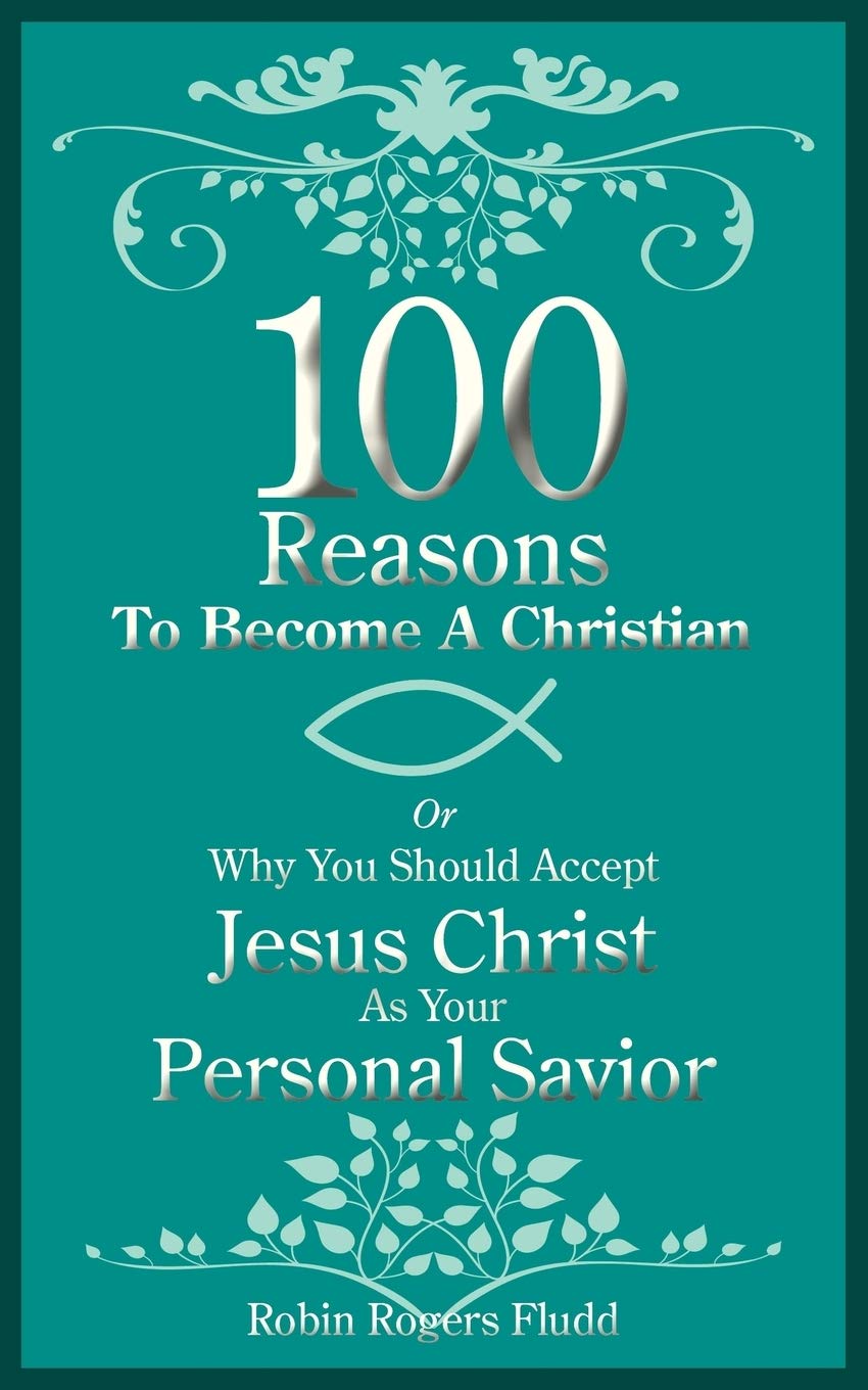 100 Reasons To Become A Christian: Or Why You Should Accept Jesus Christ As Your Personal Savior Religion & Esotericism
