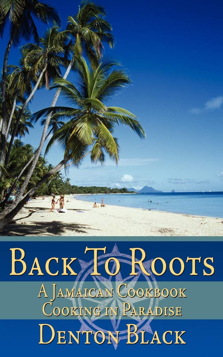 Back To Roots: A Jamaican Cookbook Cooking in Paradise Cooking & Enjoying