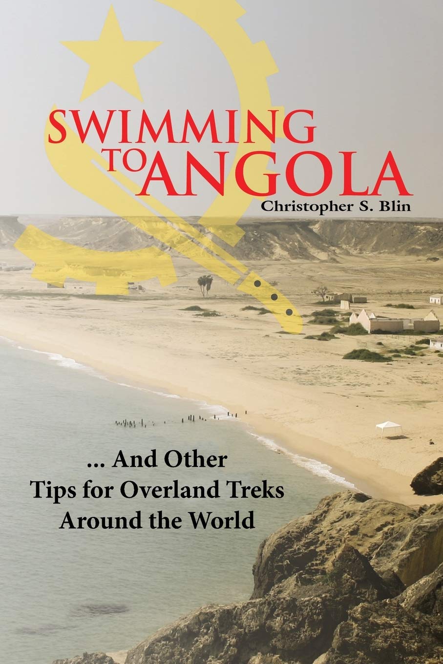 Swimming to Angola: ? And Other Tips for Overland Treks Around the World Leisure, Home & Garden