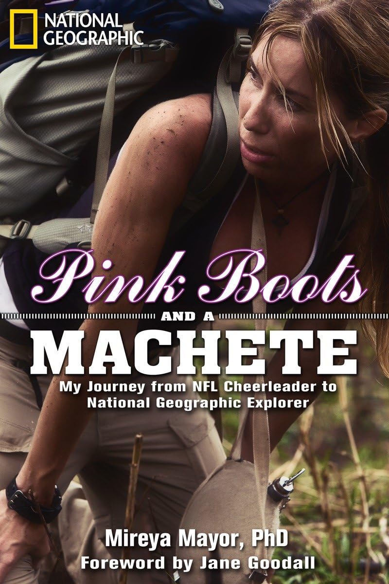 Pink Boots and a Machete: My Journey from NFL Cheerleader to National Geographic Explorer Books
