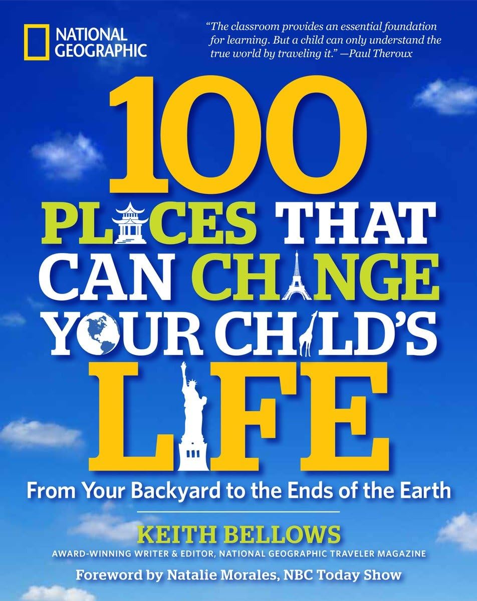 100 Places That Can Change Your Child's Life: From Your Backyard to the Ends of the Earth Leisure, Home & Garden
