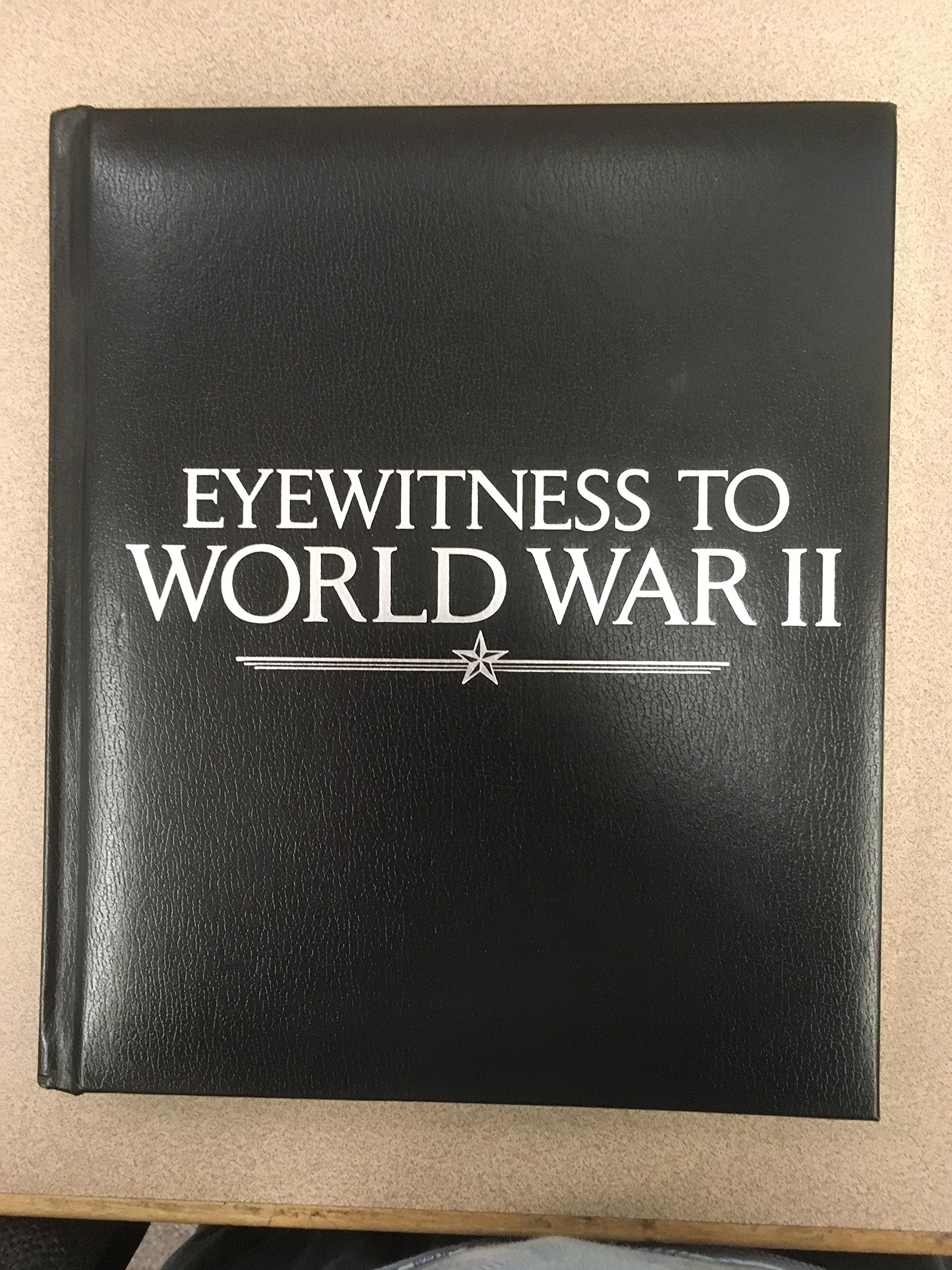 Eyewitness to WWII: Unforgettable Stories and Photographs From History's Greatest Conflict Photography