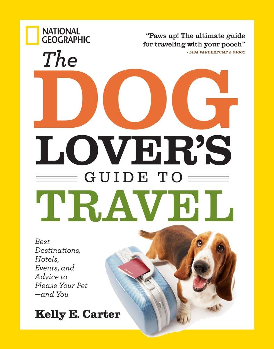 The Dog Lover's Guide to Travel: Best Destinations, Hotels, Events, and Advice to Please Your Pet-and You Pets
