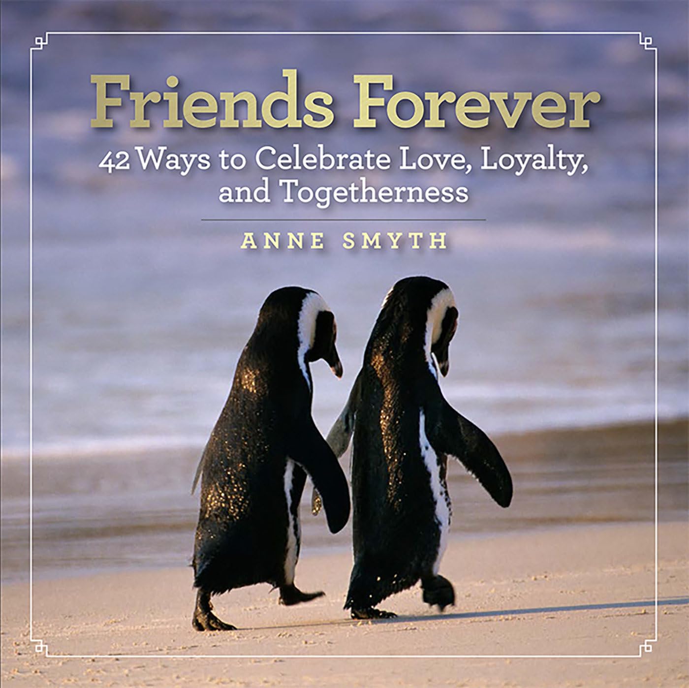 Friends Forever: 42 Ways to Celebrate Love, Loyalty, and Togetherness Business, Finance & Career