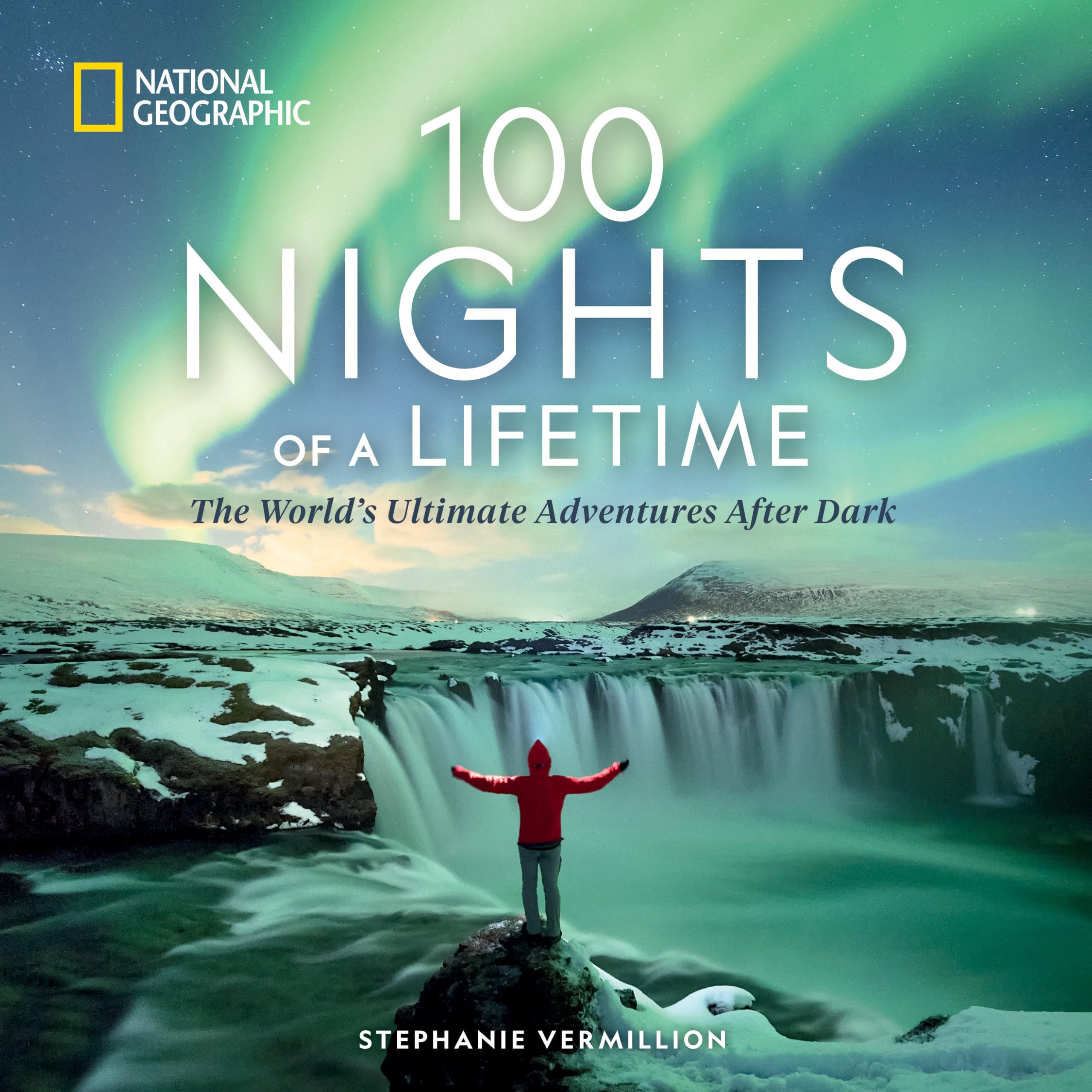 100 Nights of a Lifetime: The World's Ultimate Adventures After Dark (100 of a Lifetime) Social Sciences
