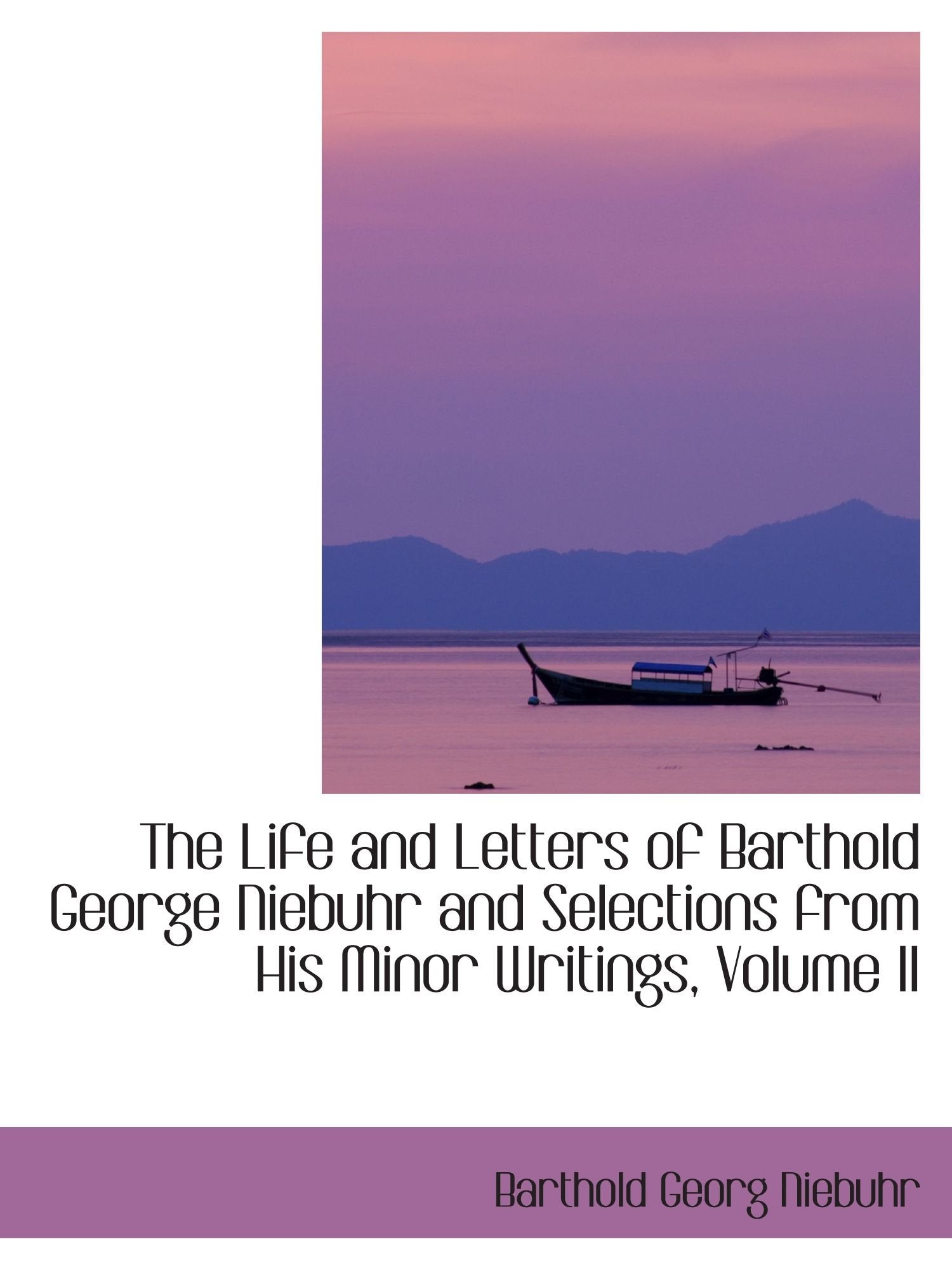 The Life and Letters of Barthold George Niebuhr and Selections from His Minor Writings, Volume II Politics & History